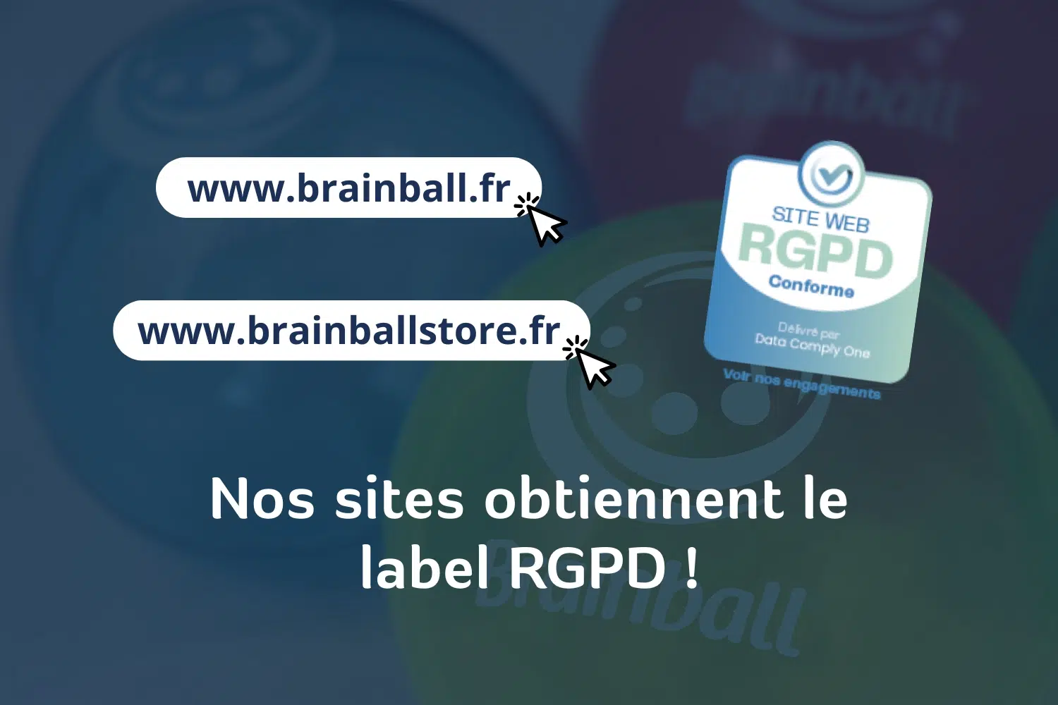Visuel annonçant l’obtention du label RGPD pour les sites brainball.fr et brainballstore.fr, illustrant l’engagement de Brain Ball® pour la protection des données personnelles.
